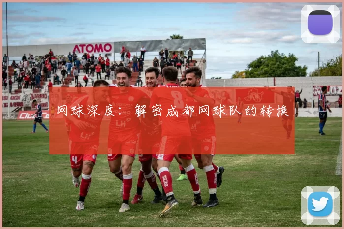 网球深度：解密成都网球队的转换