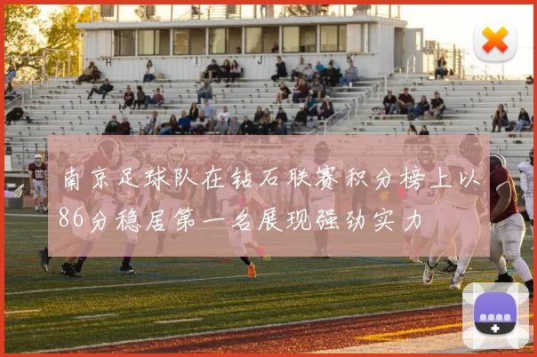 南京足球队在钻石联赛积分榜上以86分稳居第一名展现强劲实力